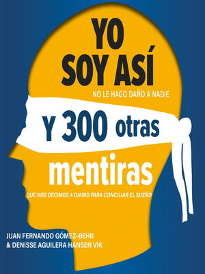 cover image of Yo Soy Así Y 300 Otras Mentiras Que Nos Decimos a Diario Para Conciliar El Sueno